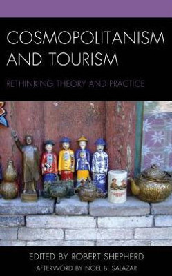 Cosmopolitanism And Tourism: Rethinking Theory And Practice (The Anthropology Of Tourism: Heritage, Mobility, And Society)