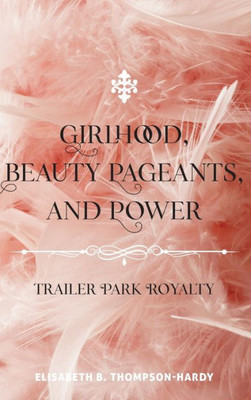 Girlhood, Beauty Pageants, And Power: Trailer Park Royalty (Counterpoints)
