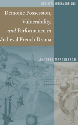 Demonic Possession, Vulnerability, And Performance In Medieval French Drama (Medieval Interventions)