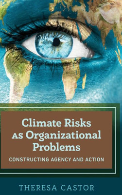 Climate Risks As Organizational Problems: Constructing Agency And Action