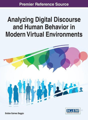 Analyzing Digital Discourse And Human Behavior In Modern Virtual Environments (Advances In Human And Social Aspects Of Technology)