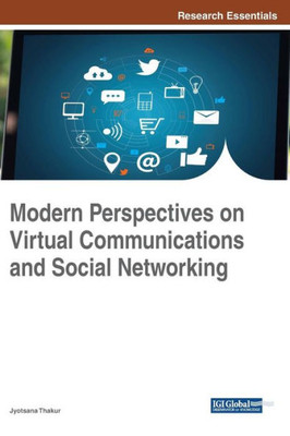 Modern Perspectives On Virtual Communications And Social Networking (Advances In Social Networking And Online Communities)