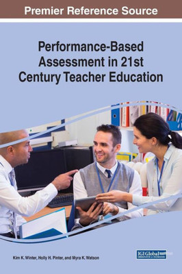 Performance-Based Assessment In 21St Century Teacher Education (Advances In Educational Technologies And Instructional Design)