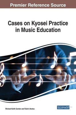 Cases On Kyosei Practice In Music Education (Advances In Early Childhood And K-12 Education)