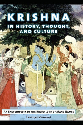 Krishna In History, Thought, And Culture: An Encyclopedia Of The Hindu Lord Of Many Names