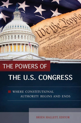 The Powers Of The U.S. Congress: Where Constitutional Authority Begins And Ends