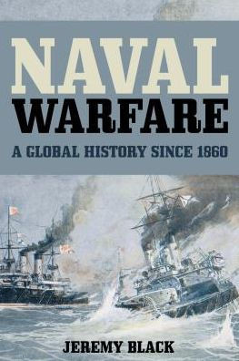 Naval Warfare: A Global History Since 1860