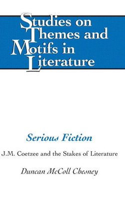 Serious Fiction: J.M. Coetzee And The Stakes Of Literature (Studies On Themes And Motifs In Literature)