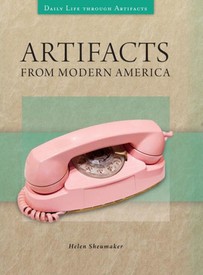 Artifacts From Modern America (Daily Life Through Artifacts)