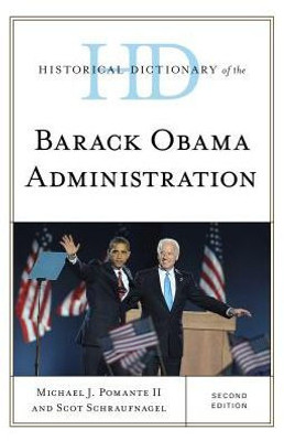 Historical Dictionary Of The Barack Obama Administration (Historical Dictionaries Of U.S. Politics And Political Eras)