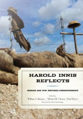 Harold Innis Reflects: Memoir And Wwi Writings/Correspondence (Critical Media Studies: Institutions, Politics, And Culture)