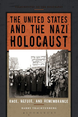 The United States And The Nazi Holocaust: Race, Refuge, And Remembrance (Perspectives On The Holocaust)