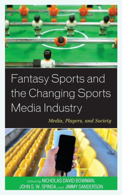 Fantasy Sports And The Changing Sports Media Industry: Media, Players, And Society