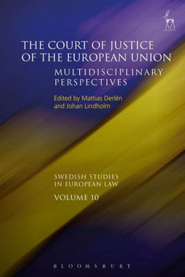 The Court Of Justice Of The European Union: Multidisciplinary Perspectives (Swedish Studies In European Law, 10)