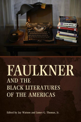 Faulkner And The Black Literatures Of The Americas (Faulkner And Yoknapatawpha Series)