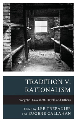 Tradition V. Rationalism: Voegelin, Oakeshott, Hayek, And Others (Political Theory For Today)