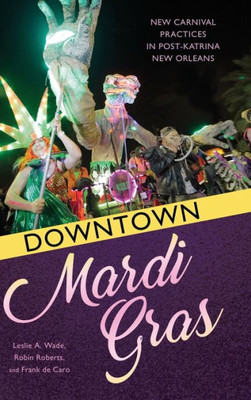 Downtown Mardi Gras: New Carnival Practices In Post-Katrina New Orleans