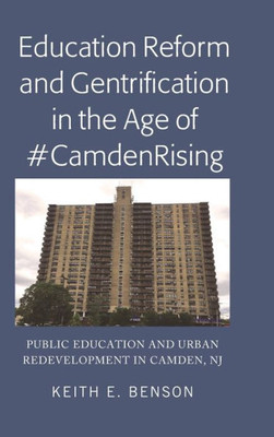 Education Reform And Gentrification In The Age Of #Camdenrising: Public Education And Urban Redevelopment In Camden, Nj