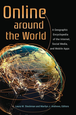 Online Around The World: A Geographic Encyclopedia Of The Internet, Social Media, And Mobile Apps