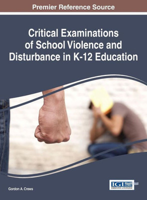 Critical Examinations Of School Violence And Disturbance In K-12 Education (Advances In Early Childhood And K-12 Education)