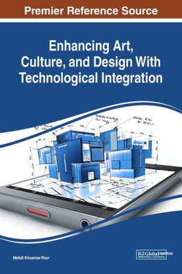 Enhancing Art, Culture, And Design With Technological Integration (Advances In Media, Entertainment, And The Arts)