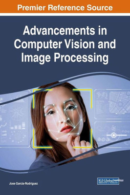 Advancements In Computer Vision And Image Processing (Advances In Computer And Electrical Engineering)