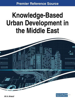 Knowledge-Based Urban Development In The Middle East (Advances In Electronic Government, Digital Divide, And Regional Development)