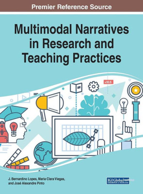 Multimodal Narratives In Research And Teaching Practices (Advances In Educational Technologies And Instructional Design)