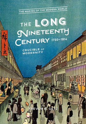 The Long Nineteenth Century, 1750-1914: Crucible Of Modernity (The Making Of The Modern World)