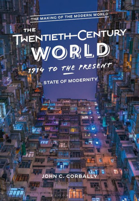 The Twentieth-Century World, 1914 To The Present: State Of Modernity (The Making Of The Modern World)