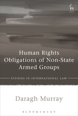 Human Rights Obligations Of Non-State Armed Groups (Studies In International Law)
