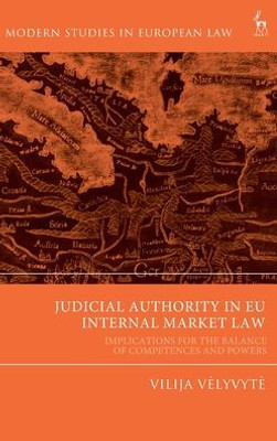 Judicial Authority In Eu Internal Market Law: Implications For The Balance Of Competences And Powers (Modern Studies In European Law)