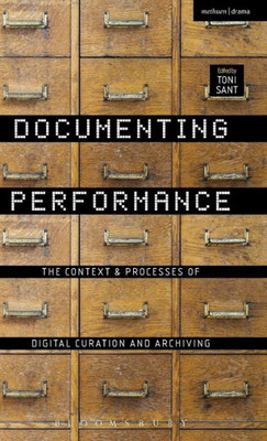 Documenting Performance: The Context And Processes Of Digital Curation And Archiving