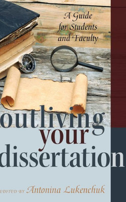 Outliving Your Dissertation: A Guide For Students And Faculty (Counterpoints)