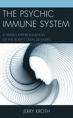 The Psychic Immune System: A Hidden Epiphenomenon Of The Body'S Own Defenses