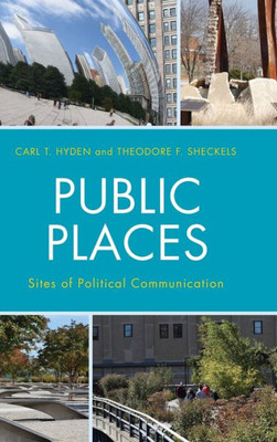 Public Places: Sites Of Political Communication (Lexington Studies In Political Communication)