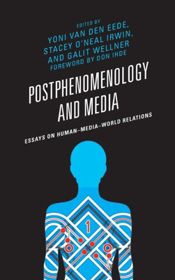 Postphenomenology And Media: Essays On HumanMediaWorld Relations (Postphenomenology And The Philosophy Of Technology)