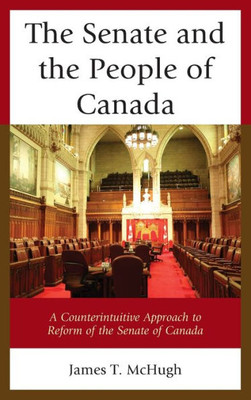 The Senate And The People Of Canada: A Counterintuitive Approach To Reform Of The Senate Of Canada