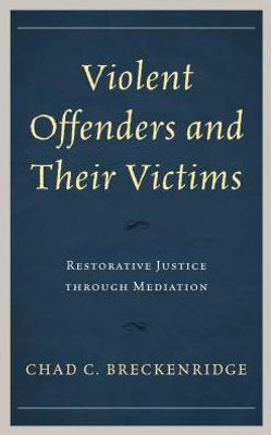 Violent Offenders And Their Victims: Restorative Justice Through Mediation