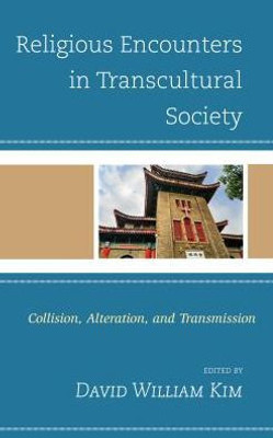 Religious Encounters In Transcultural Society: Collision, Alteration, And Transmission (Ethnographies Of Religion)