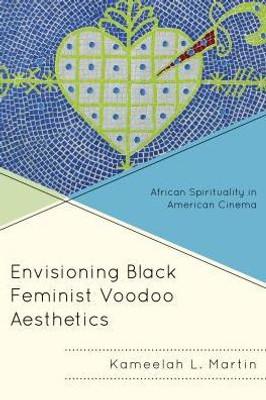 Envisioning Black Feminist Voodoo Aesthetics: African Spirituality In American Cinema (Black Diasporic Worlds: Origins And Evolutions From New World Slaving)