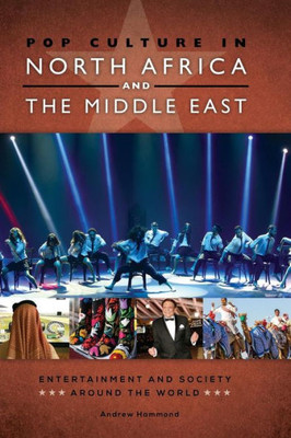 Pop Culture In North Africa And The Middle East: Entertainment And Society Around The World