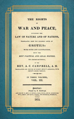The Rights Of War And Peace: Including The Law Of Nature And Of Nature And Of Nations. Translated From The Original Latin Of Grotius, With Notes And ... ... By A.C. Campbell (1814) Volume Iii