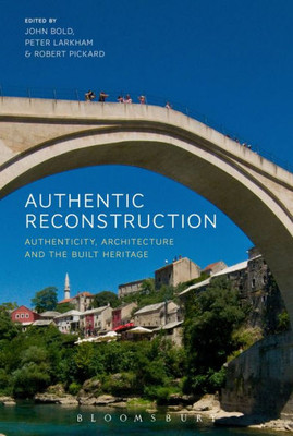 Authentic Reconstruction: Authenticity, Architecture And The Built Heritage