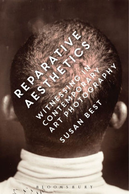 Reparative Aesthetics: Witnessing In Contemporary Art Photography