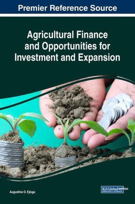 Agricultural Finance And Opportunities For Investment And Expansion (Advances In Finance, Accounting, And Economics)