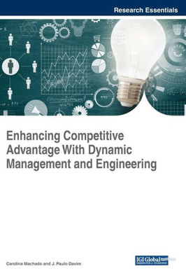 Enhancing Competitive Advantage With Dynamic Management And Engineering (Advances In Logistics, Operations, And Management Science)