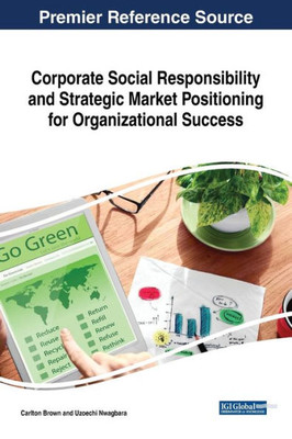 Corporate Social Responsibility And Strategic Market Positioning For Organizational Success (Advances In Marketing, Customer Relationship Management, And E-Services)
