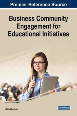 Business Community Engagement For Educational Initiatives (Advances In Educational Technologies And Instructional Design)