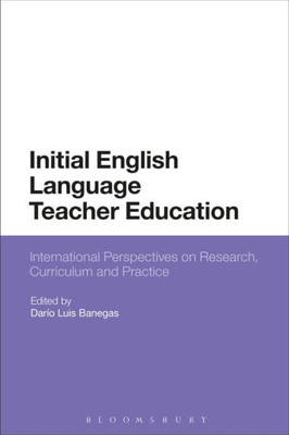 Initial English Language Teacher Education: International Perspectives On Research, Curriculum And Practice